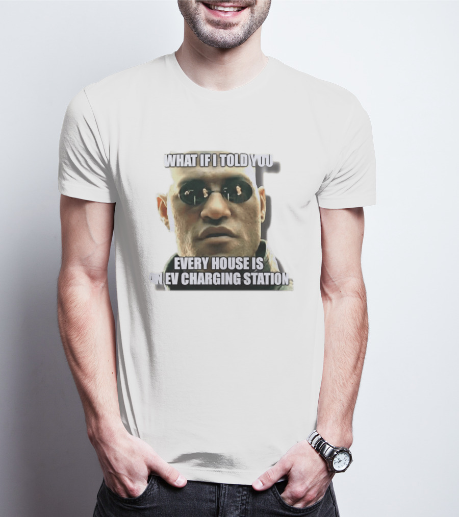 What If I Told You Every House Is An EV Charging Station Matrix Meme T-Shirt