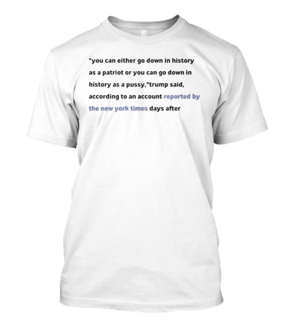 Go Down In History As A Patriot Or Not Trump New York Times Report T-Shirt