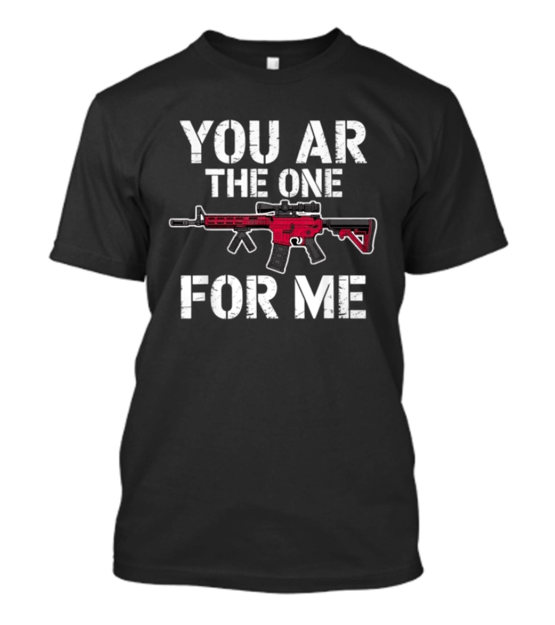 Romantic Humor You AR The One For Me Rifle Pun T-Shirt