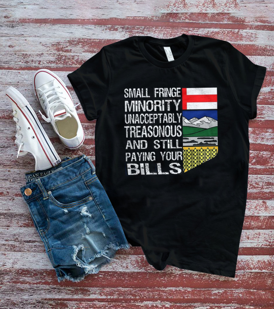 Small Fringe Minority Unacceptably Treasonous Paying Your Bills Alberta Flag T-Shirt