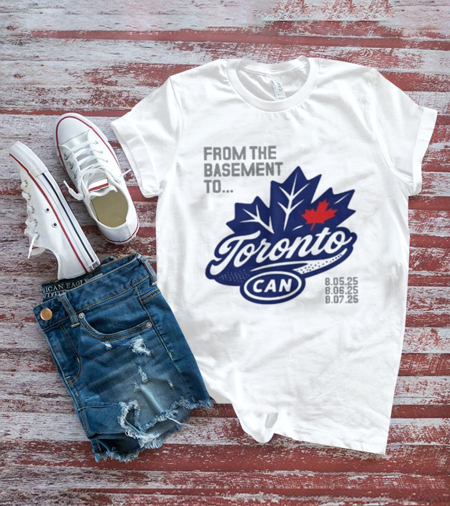 From The Basement To Toronto Canada 8.05.25 8.06.25 8.07.25 T-Shirt