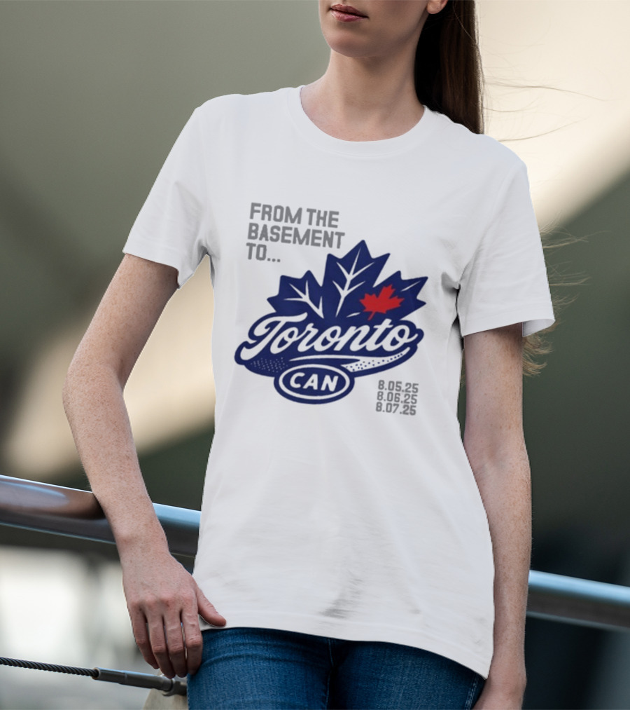From The Basement To Toronto Canada 8.05.25 8.06.25 8.07.25 T-Shirt