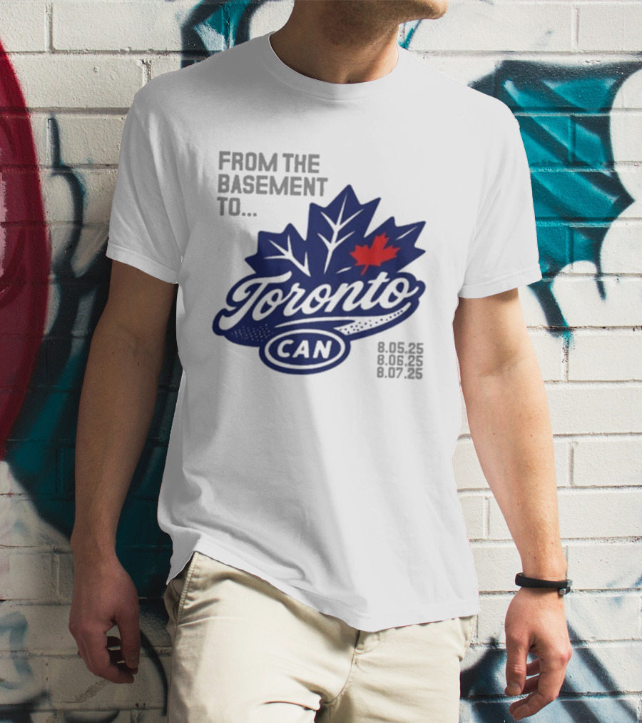 From The Basement To Toronto Canada 8.05.25 8.06.25 8.07.25 T-Shirt