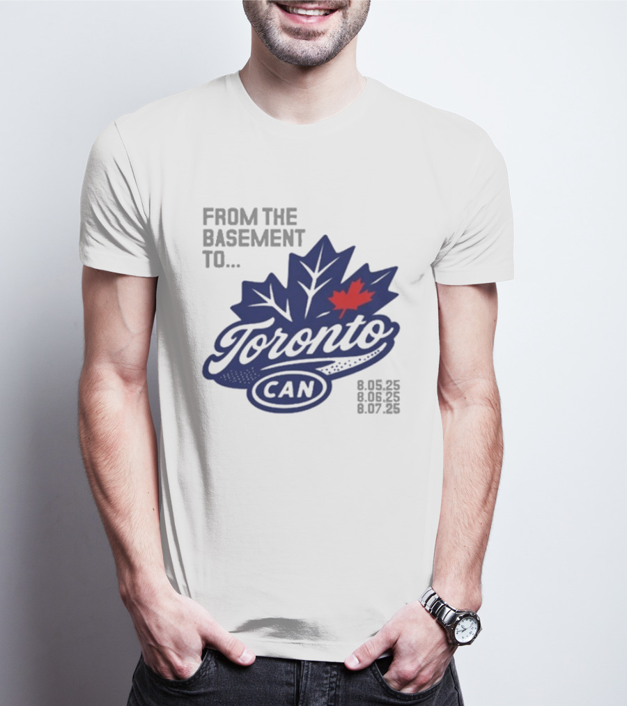 From The Basement To Toronto Canada 8.05.25 8.06.25 8.07.25 T-Shirt