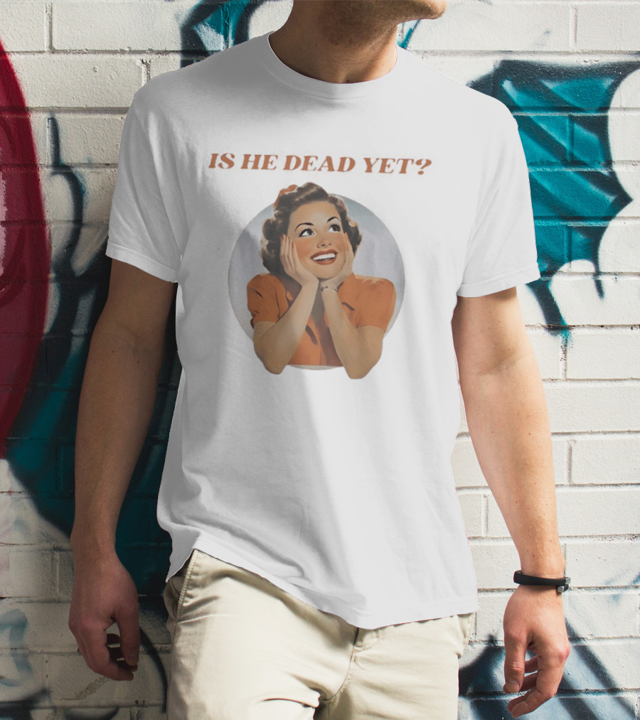 Is He Dead Yet Vintage Sarcastic Humor Retro Woman T-Shirt