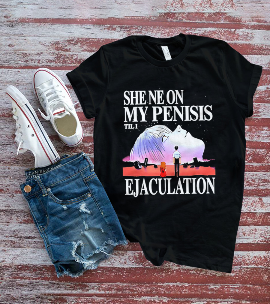 She Ne On My Penis Til I Ejaculation T-Shirt