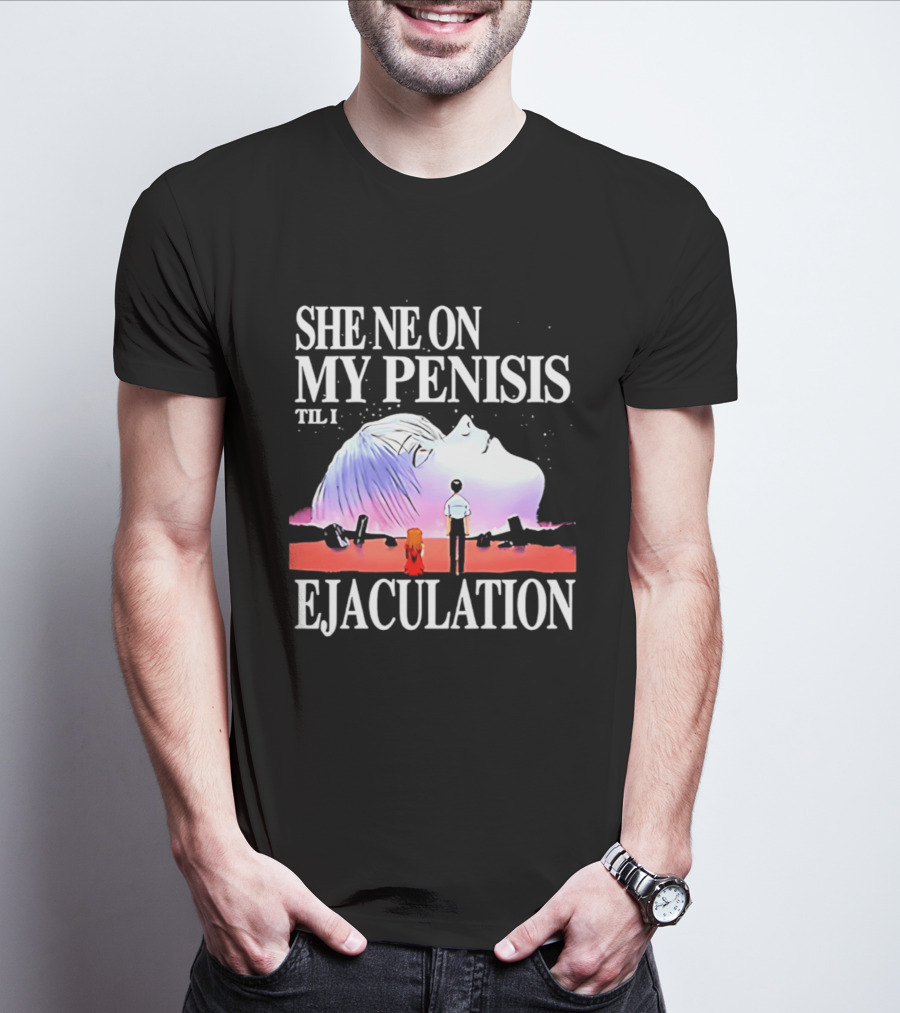 She Ne On My Penis Til I Ejaculation T-Shirt