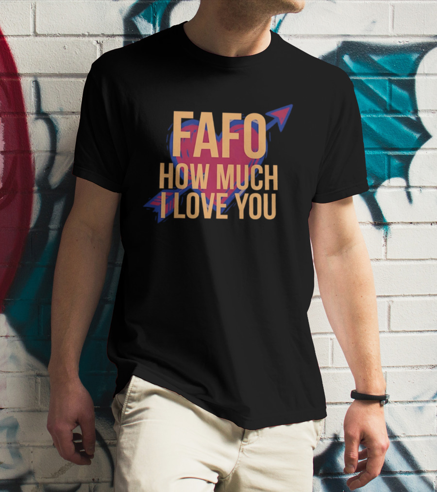 FAFO Valentine Heart How Much I Love You Arrow T-Shirt