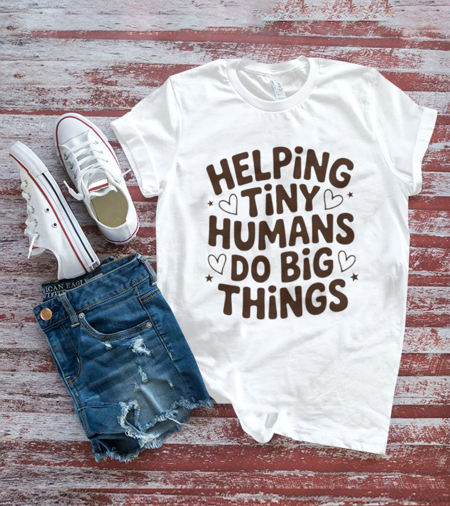 Helping Tiny Humans Do Big Things Teacher Hearts T-Shirt