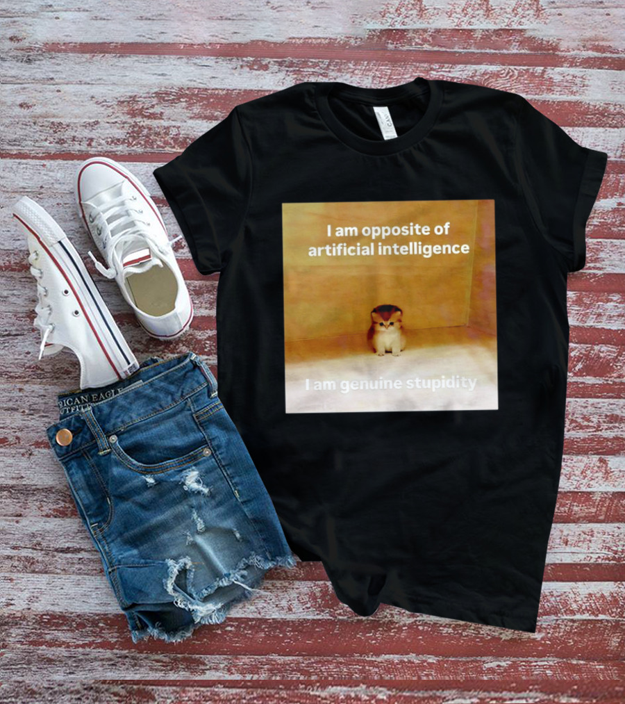 I Am Opposite Of Artificial Intelligence I Am Genuine Stupidity Cute Kitten T-Shirt