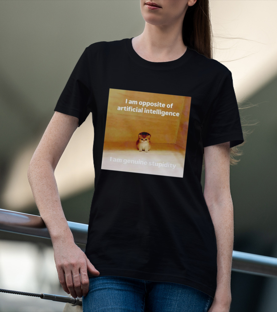 I Am Opposite Of Artificial Intelligence I Am Genuine Stupidity Cute Kitten T-Shirt