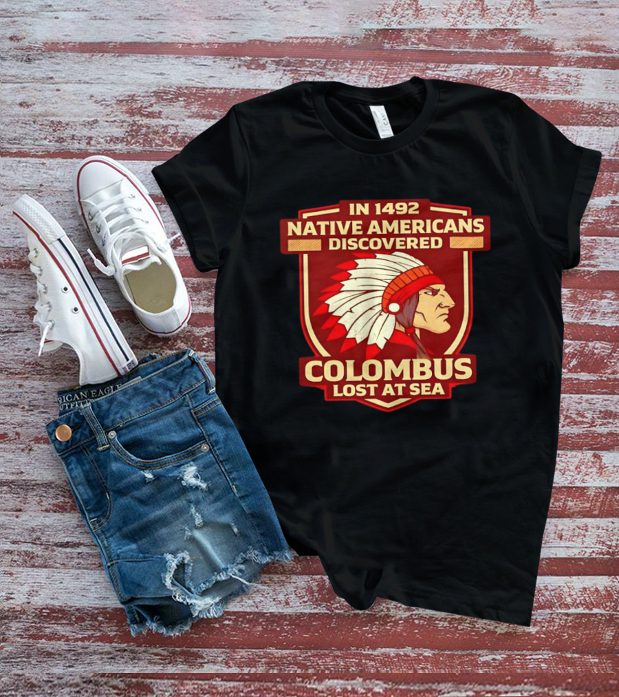 In 1492 Native Americans Discovered Columbus Lost At Sea T-Shirt