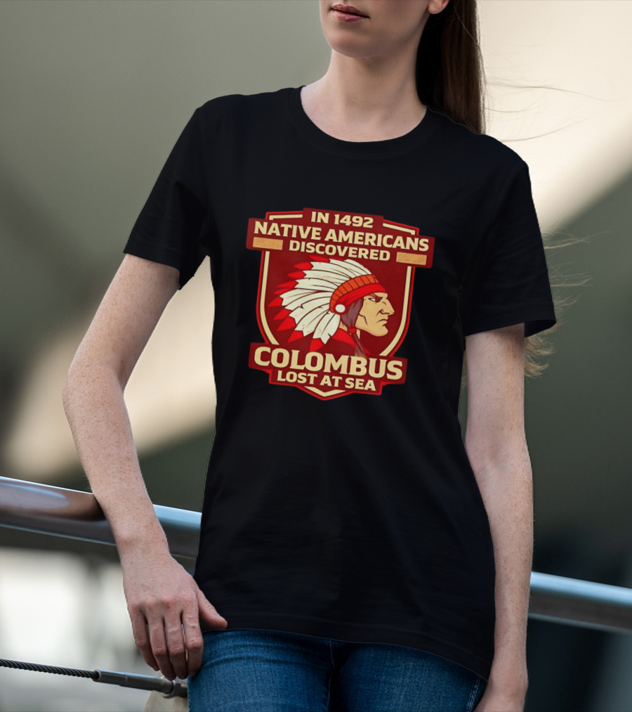 In 1492 Native Americans Discovered Columbus Lost At Sea T-Shirt