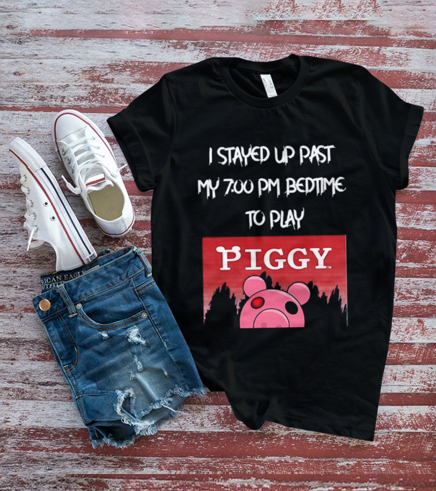I Stayed Up Past My 7 00 PM Bedtime To Play Piggy Roblox Game T-Shirt