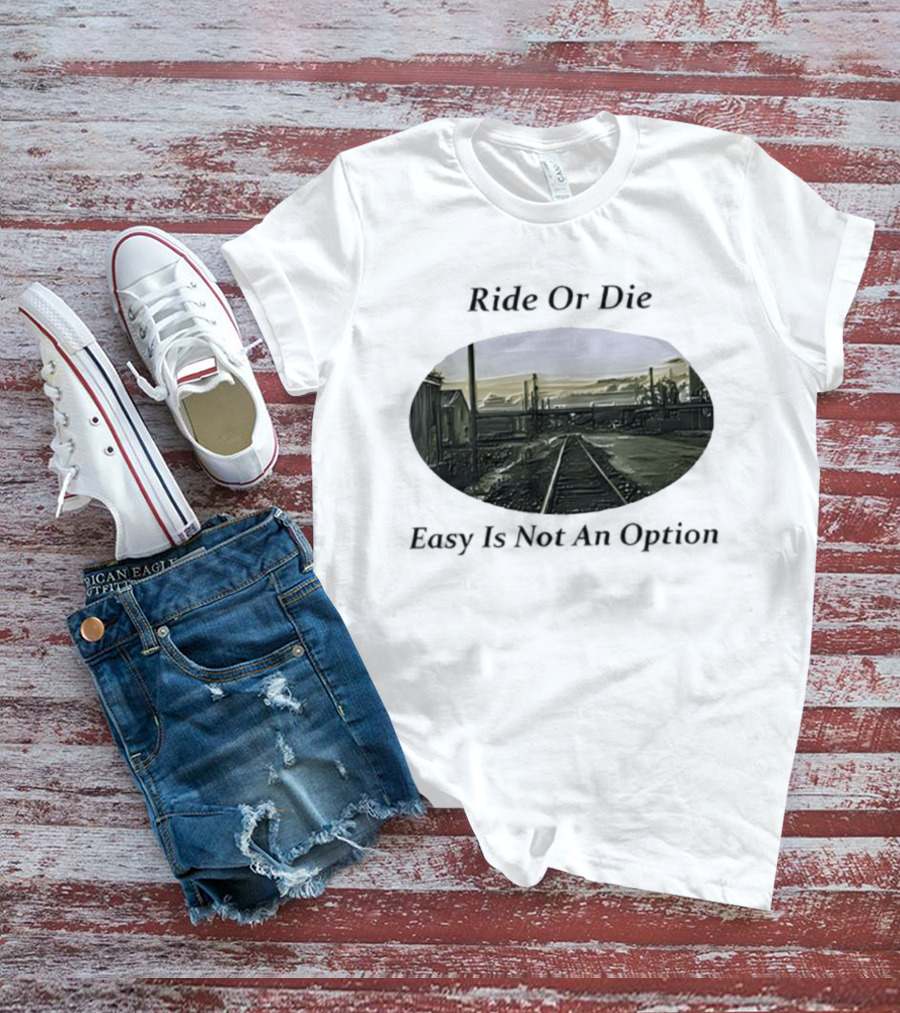 Ride Or Die Easy Is Not An Option Train Tracks And Industrial Skyline T-Shirt