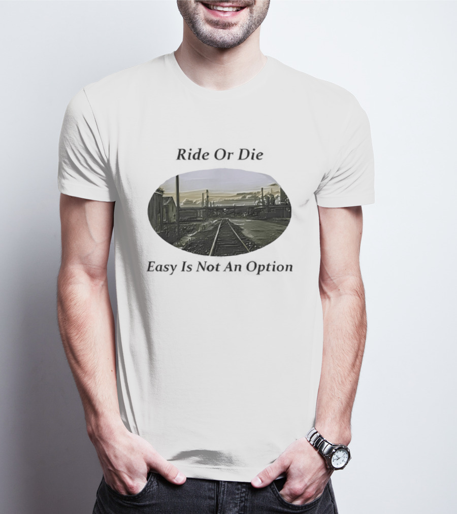 Ride Or Die Easy Is Not An Option Train Tracks And Industrial Skyline T-Shirt
