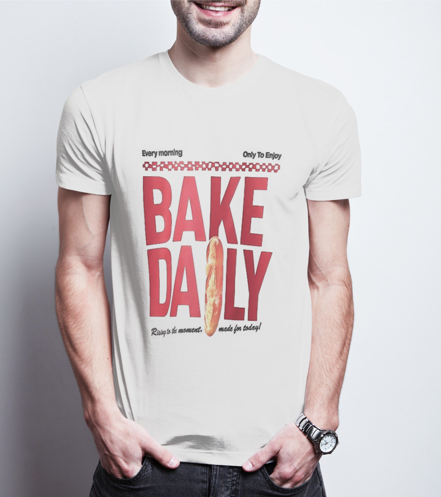 Bake Daily Rising Is The Moment Made For Today Baguette Bread T-Shirt