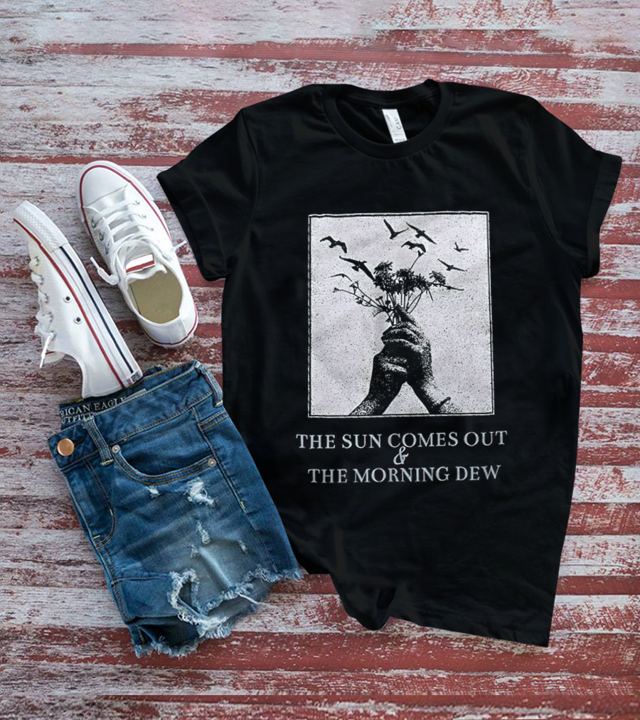 The Sun Comes Out And The Morning Dew Hand Holding Flowers T-Shirt