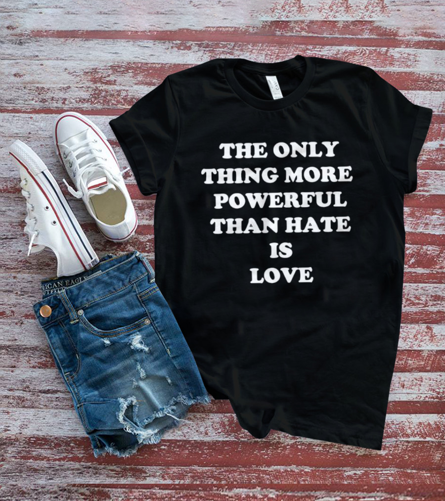 The Only Thing More Powerful Than Hate Is Love Bad Bunny Message T-Shirt