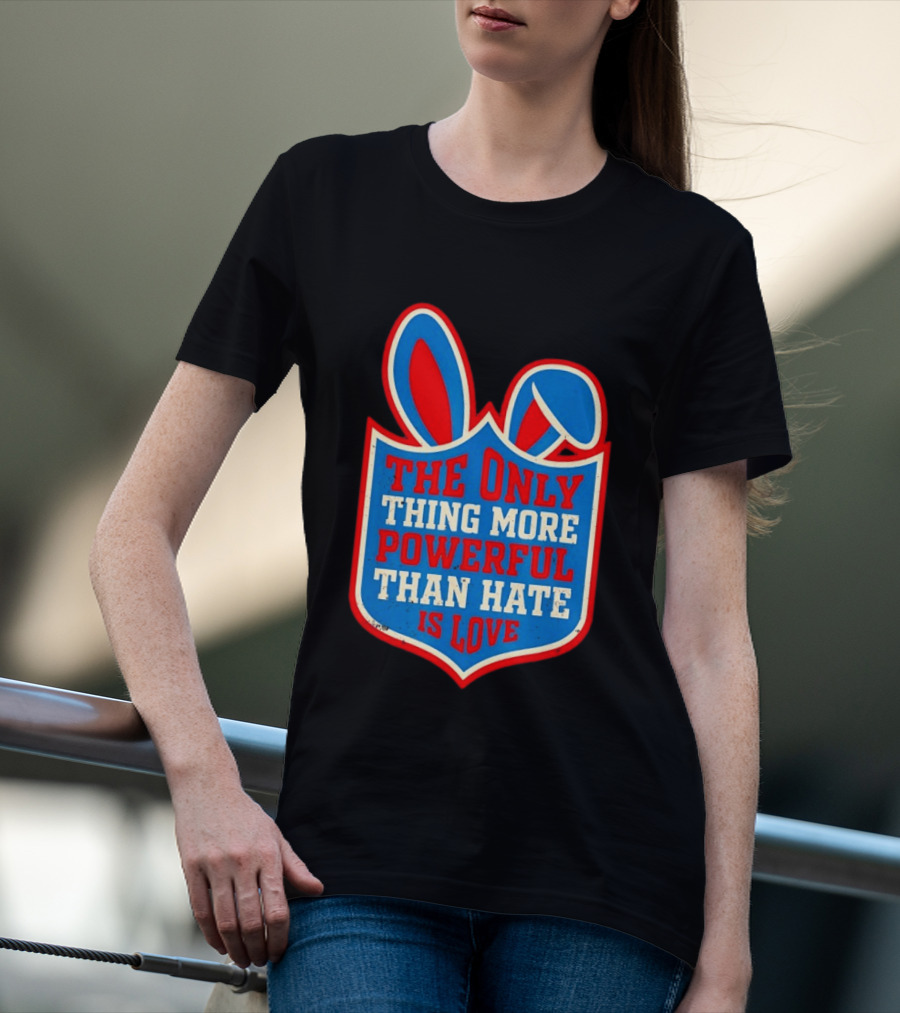 The Only Thing More Powerful Than Hate Is Love Bunny Ears Easter T-Shirt
