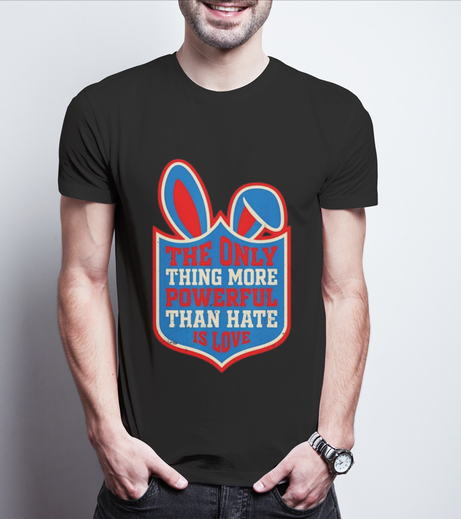 The Only Thing More Powerful Than Hate Is Love Bunny Ears Easter T-Shirt