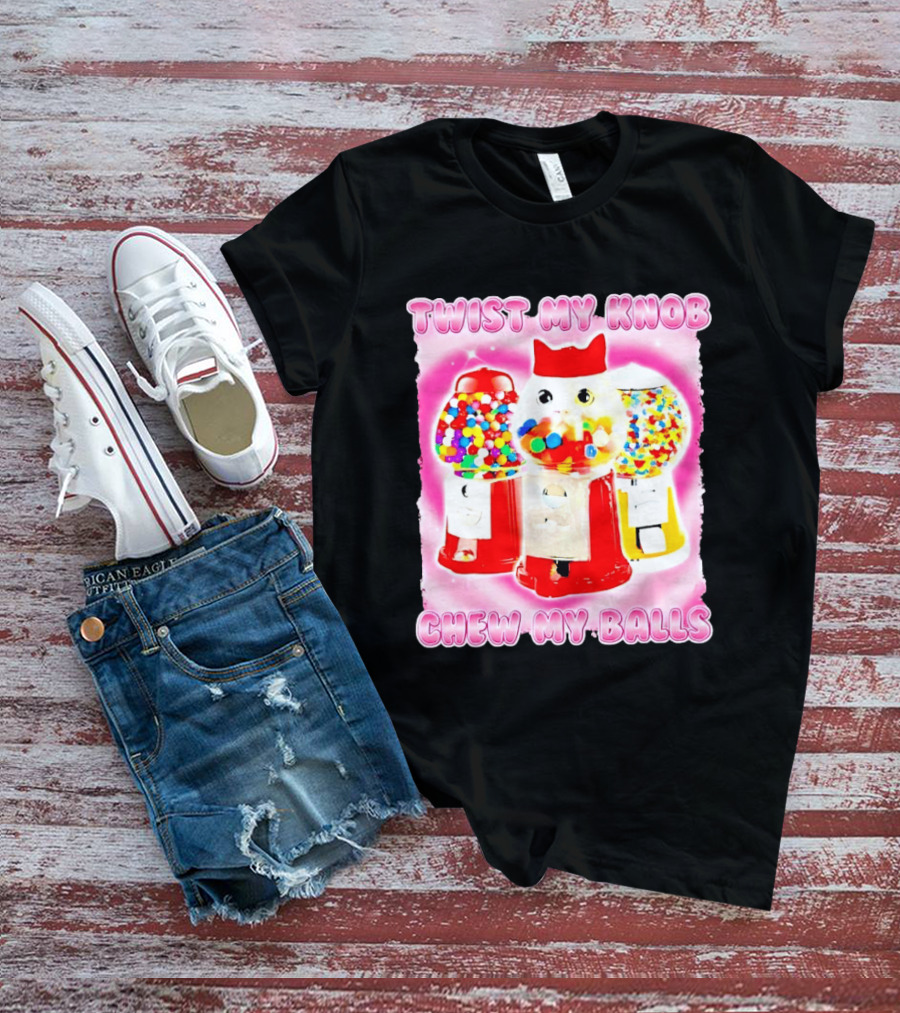 Twist My Knob Chew My Balls Cat Gumball Machine Humor T-Shirt