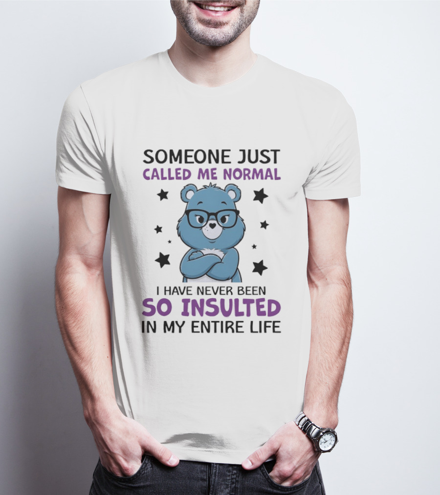 Someone Just Called Me Normal Blue Bear So Insulted In My Entire Life T-Shirt