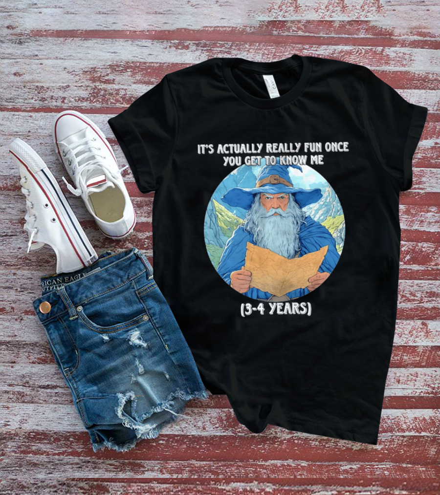Wizard It's Actually Really Fun Once You Get To Know Me Gandalf 3 4 Years T-Shirt