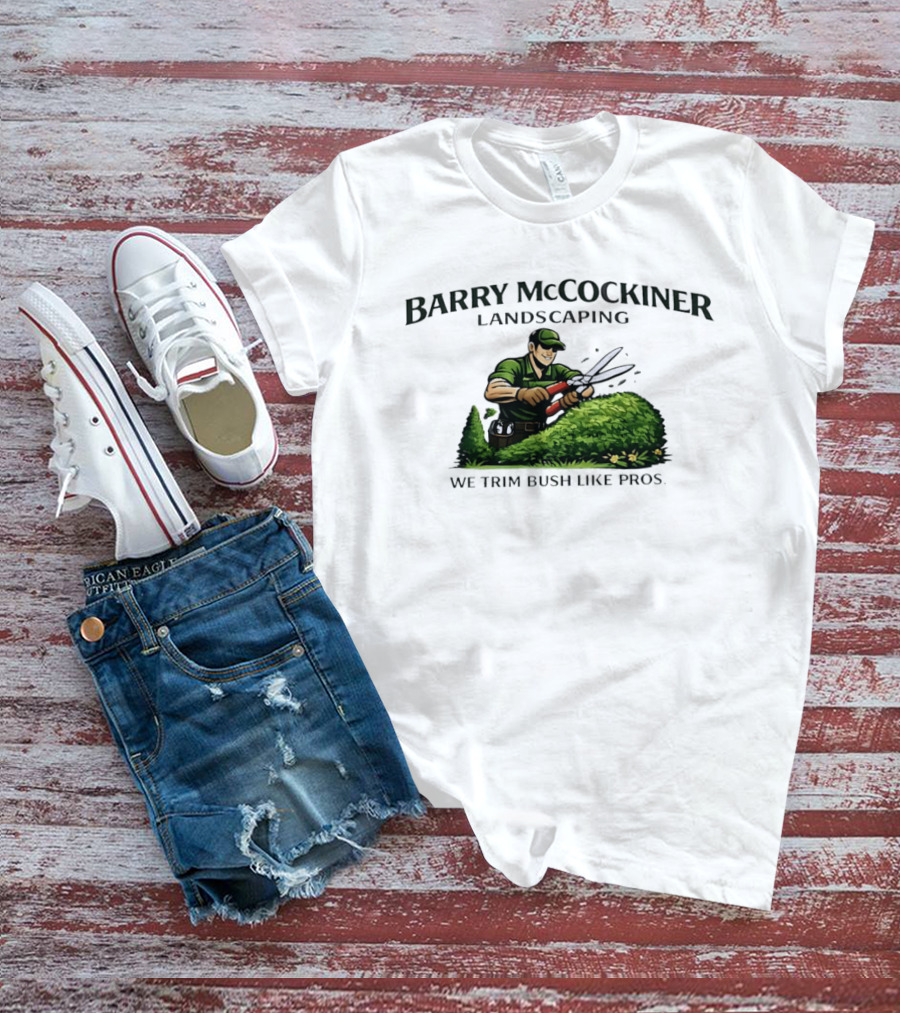 Barry McCockiner Landscaping We Trim Bush Like Pros Gardener With Hedge Clippers T-Shirt