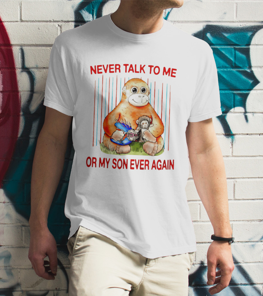 Never Talk To Me Or My Son Ever Again Monkey Holding Baby Monkey T-Shirt