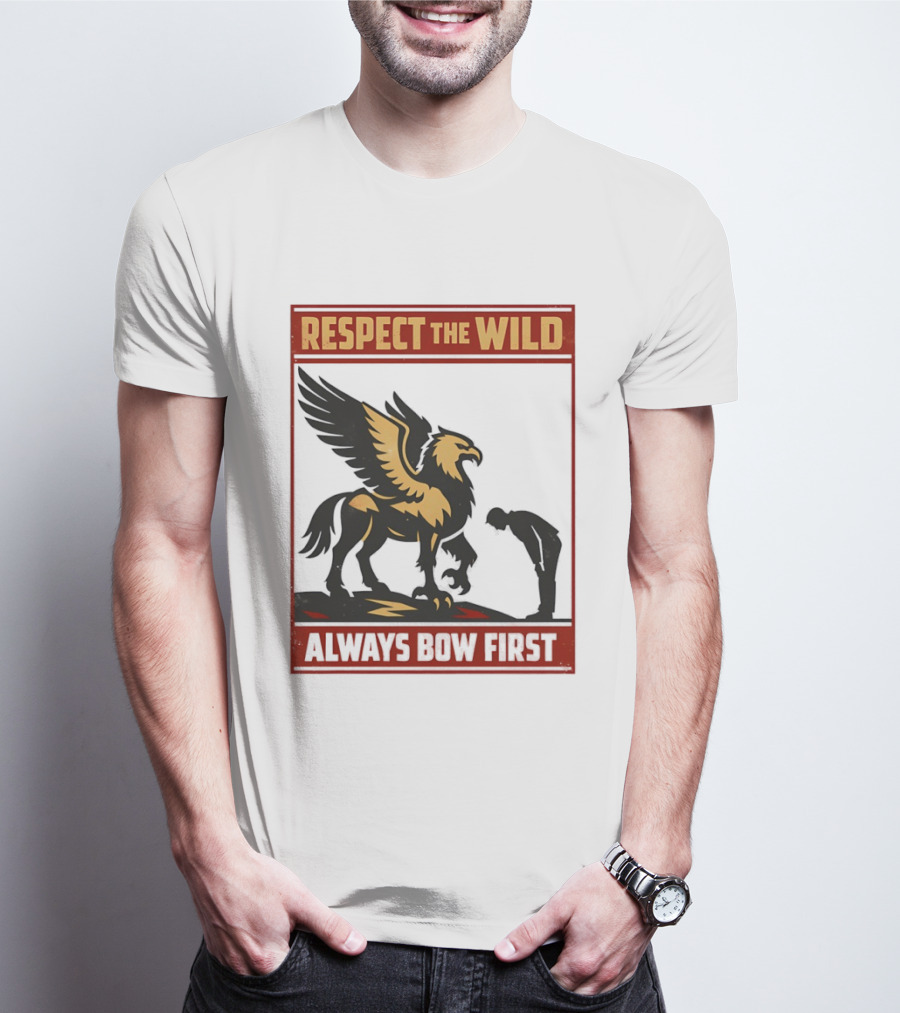 Respect The Wild Mythical Creature Always Bow First T-Shirt