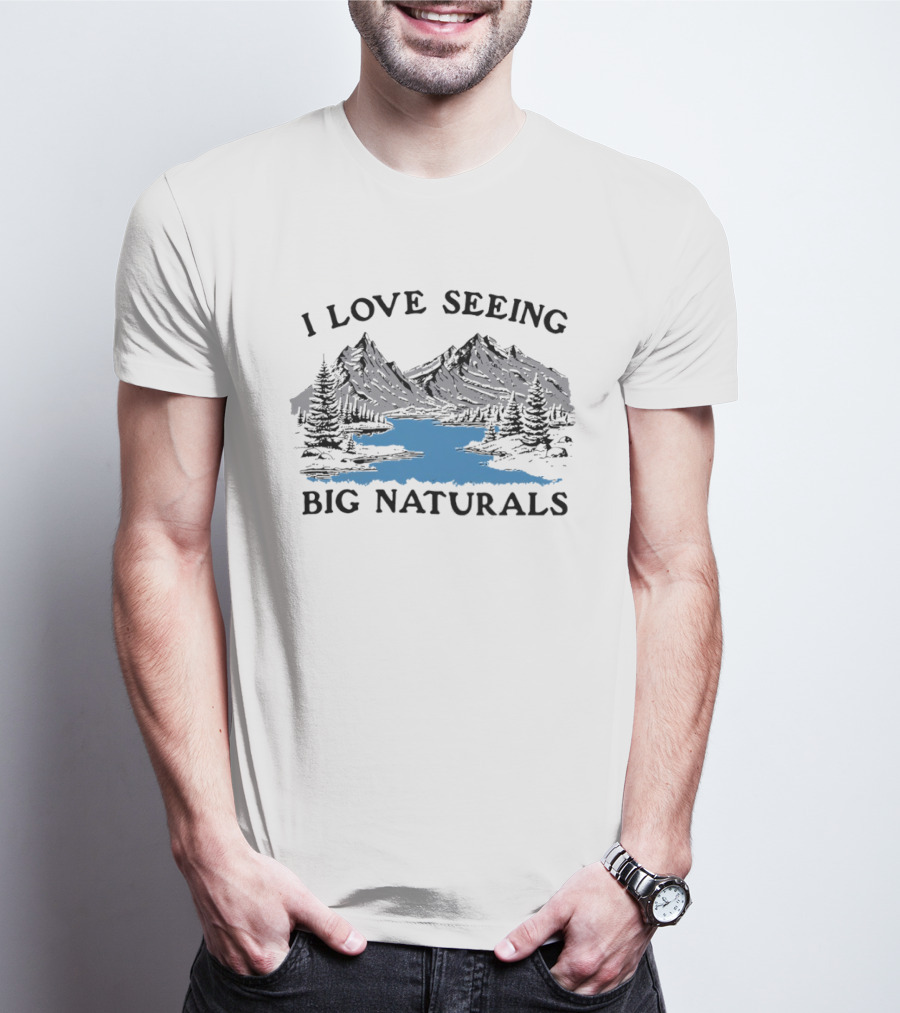 I Love Seeing Big Naturals Mountain Scenery T-Shirt