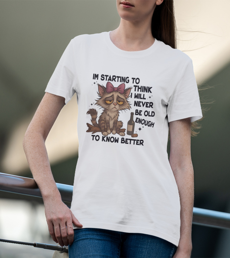 Sad Cat I'm Starting To Think I Will Never Be Old Enough To Know Better T-Shirt