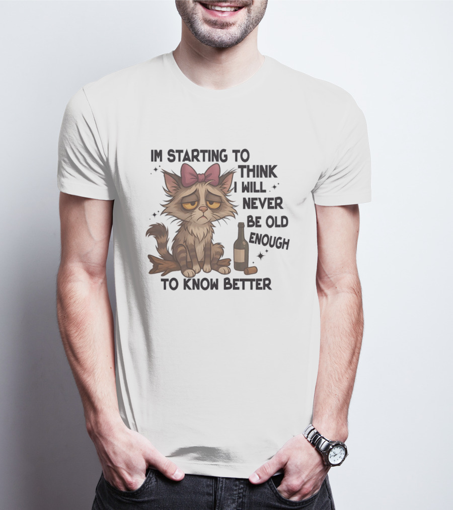 Sad Cat I'm Starting To Think I Will Never Be Old Enough To Know Better T-Shirt