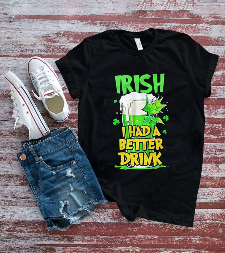 Irish I Had A Better Drink St Patrick's Day Beer Celebration T-Shirt