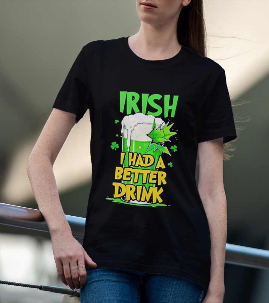 Irish I Had A Better Drink St Patrick's Day Beer Celebration T-Shirt