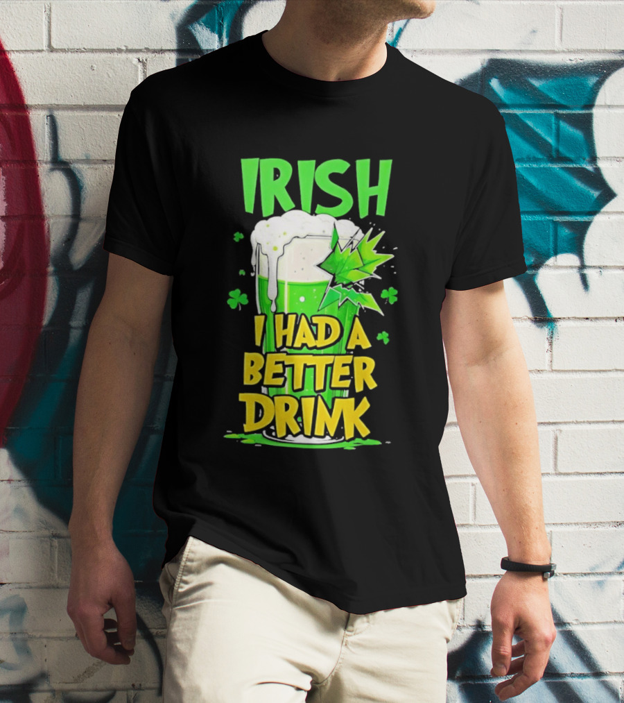 Irish I Had A Better Drink St Patrick's Day Beer Celebration T-Shirt
