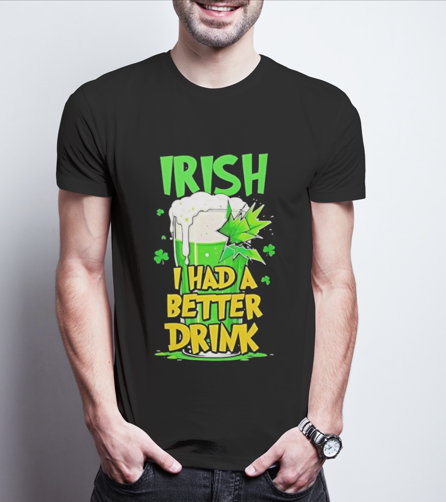 Irish I Had A Better Drink St Patrick's Day Beer Celebration T-Shirt