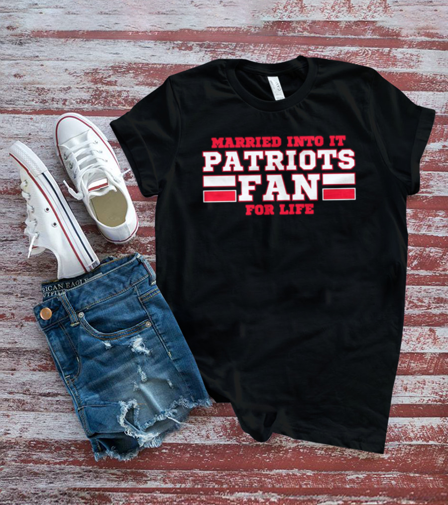 Married Into It Patriots Fan For Life T-Shirt