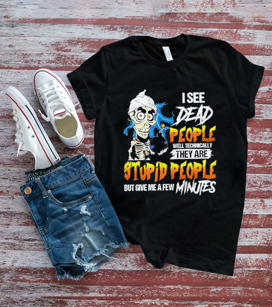 Jeff Dunham I See Dead People Technically They Are Stupid People But Give Me A Few Minutes T-Shirt