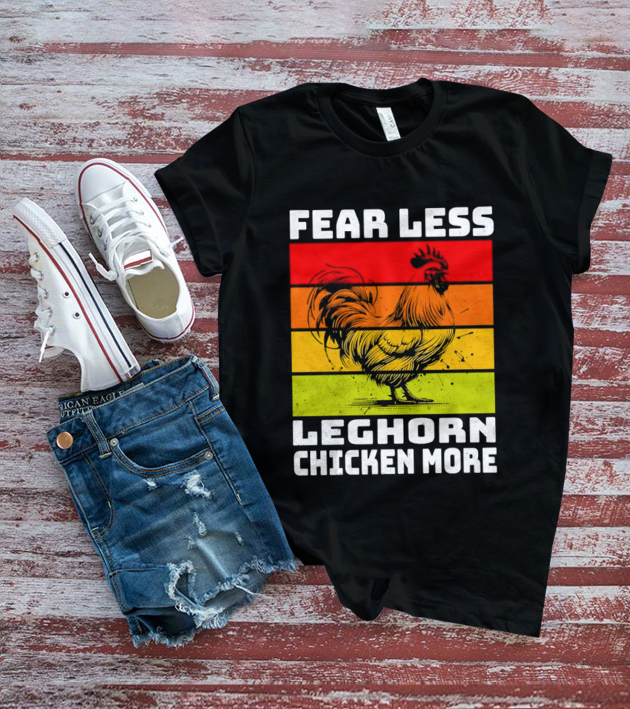 Fear Less Leghorn Chicken More T-Shirt