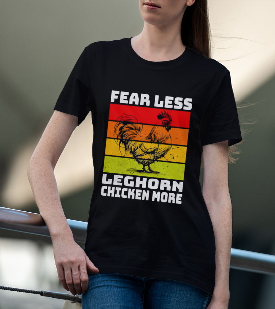 Fear Less Leghorn Chicken More T-Shirt