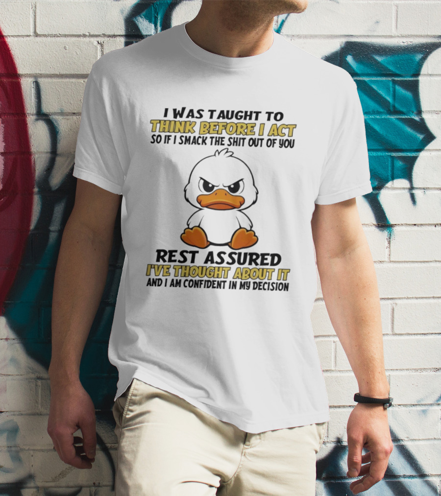 Angry Duck Think Before I Act Sarcastic Humor Rest Assured Confident Decision T-Shirt