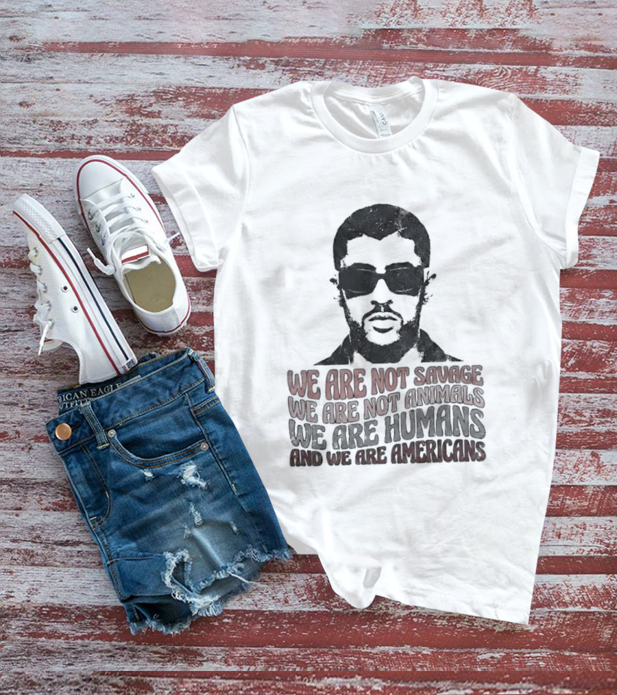 We Are Not Savage Not Animals We Are Humans And We Are Americans T-Shirt