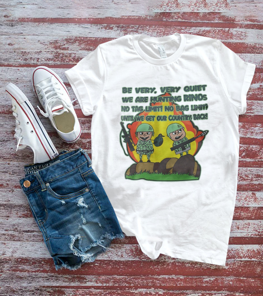 Be Very Very Quiet We Are Hunting Rinos No Tag Limit No Bag Limit Until We Get Our Country Back T-Shirt
