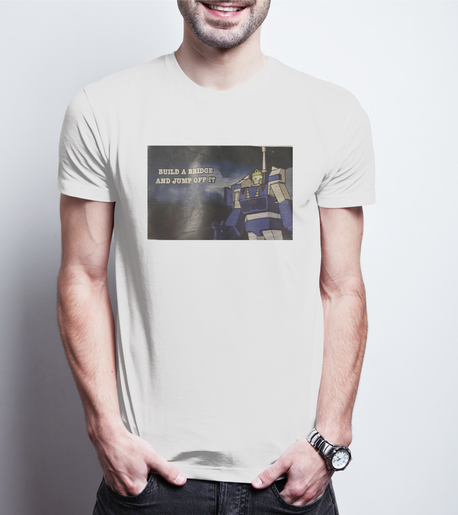 Build A Bridge And Jump Off It Robot Mecha T-Shirt