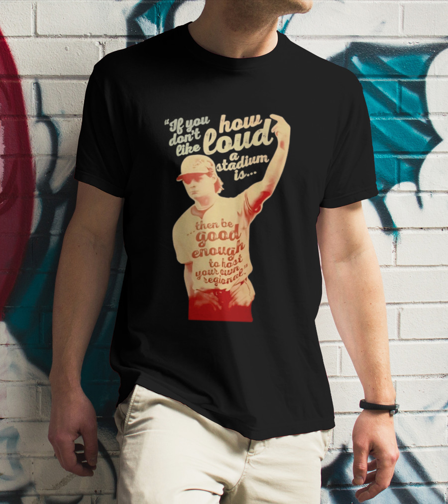 James Tibbs III Be Good Enough To Host Your Own Regional Stadium Loud T-Shirt