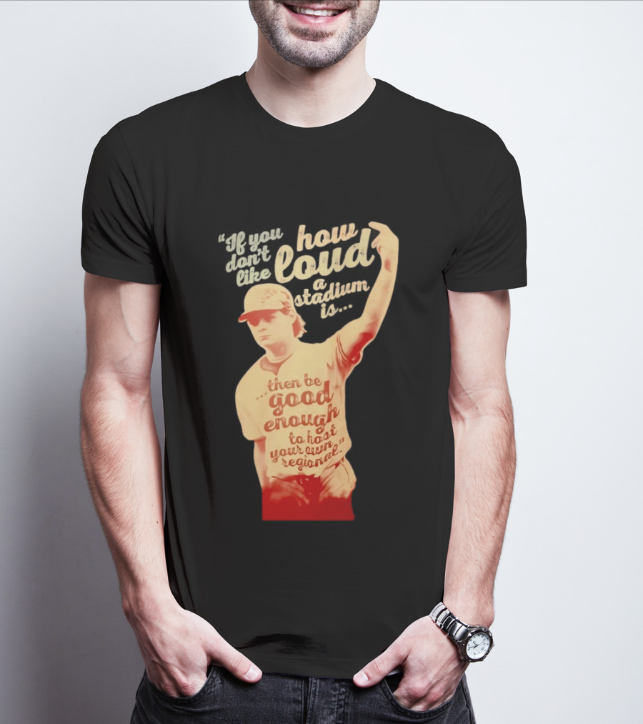 James Tibbs III Be Good Enough To Host Your Own Regional Stadium Loud T-Shirt