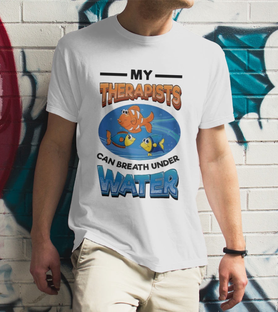 My Therapists Can Breathe Underwater Fish Characters T-Shirt