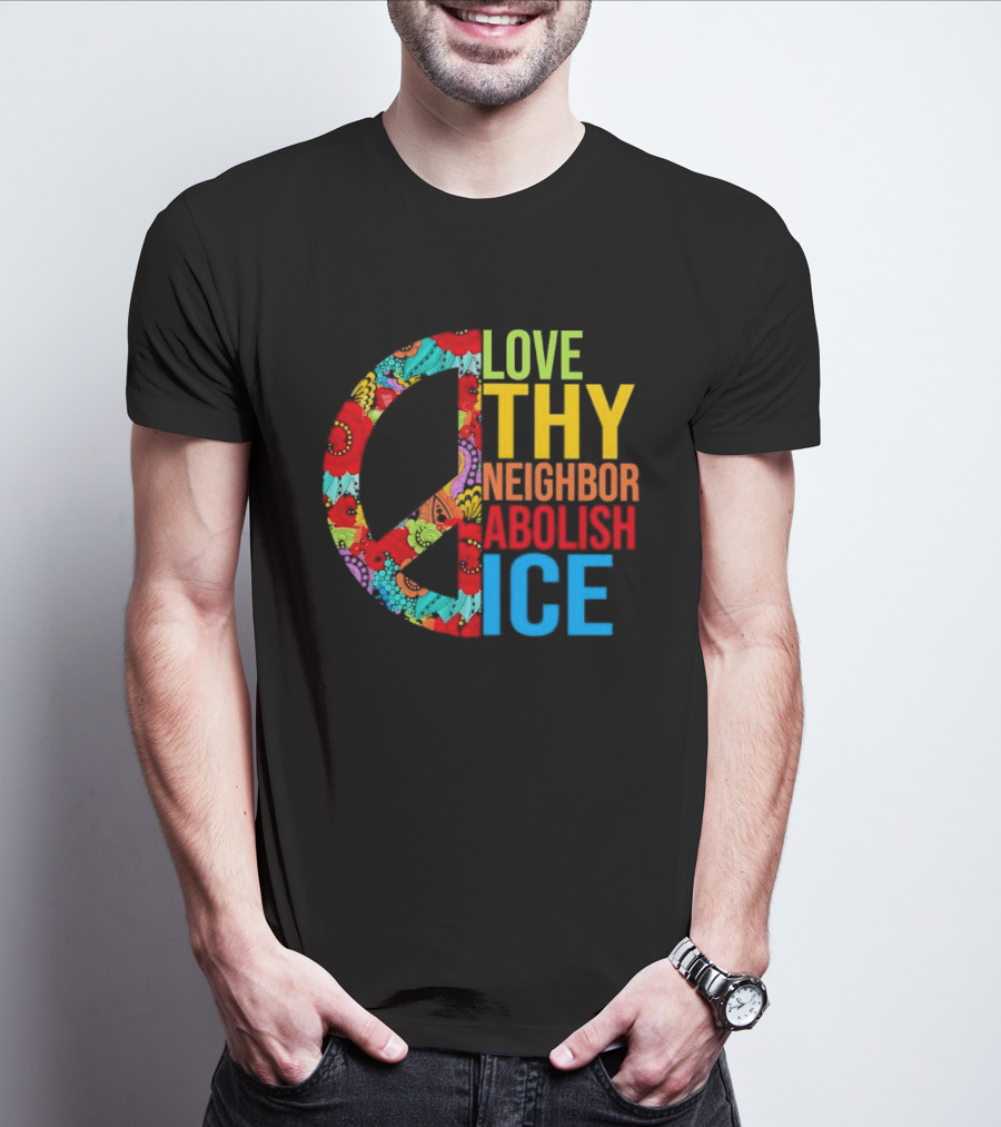 Love Thy Neighbor Abolish ICE Peace Flowers T-Shirt